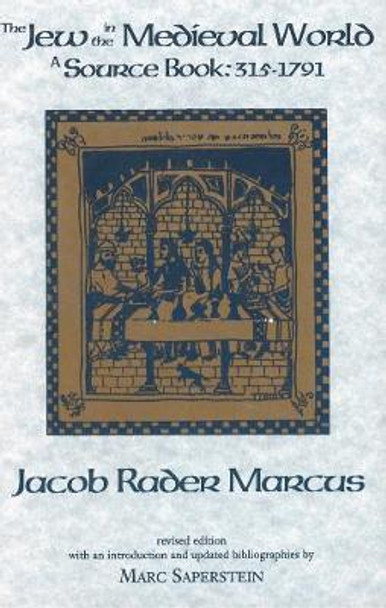 The Jew in the Medieval World: A Sourcebook, 315-1791 by Jacob R. Marcus