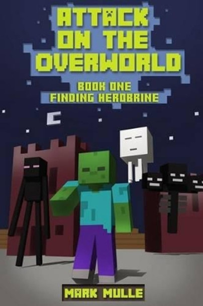 Attack on the Overworld, Book One: Finding Herobrine by Mark Mulle 9781511497220