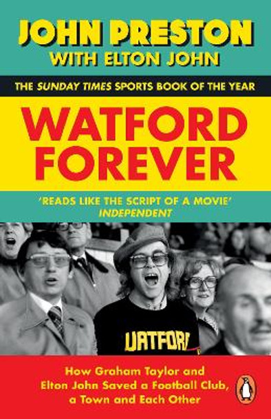 Watford Forever: How Graham Taylor and Elton John Saved a Football Club, a Town and Each Other by John Preston 9780241996911