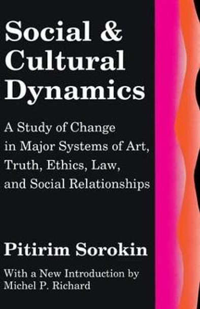 Social and Cultural Dynamics: A Study of Change in Major Systems of Art, Truth, Ethics, Law and Social Relationships by Pitirim Sorokin