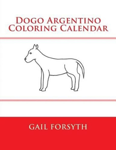 Dogo Argentino Coloring Calendar by Gail Forsyth 9781511545716