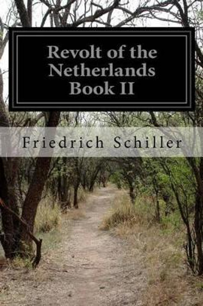 Revolt of the Netherlands Book II by Friedrich Schiller 9781511586849