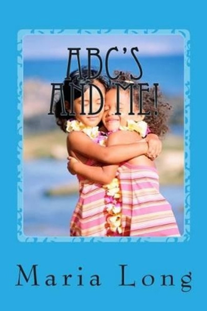 ABC's and Me! by Maria Long 9781511640756