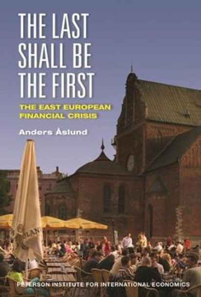 The Last Shall Be the First - The East European Financial Crisis by Anders Aslund