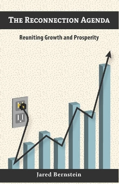 The Reconnection Agenda: Reuniting Growth and Prosperity by Jared Bernstein 9781511769389