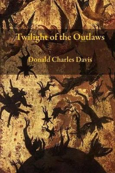 Twilight Of The Outlaws by Donald Charles Davis 9781511778541