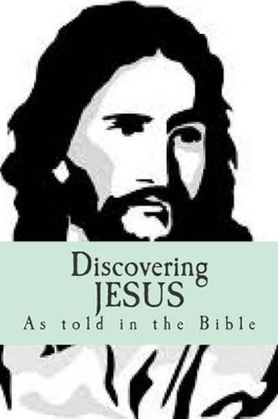 Discovering JESUS: &quot;As told in the Bible&quot; by O Onwalu 9781511814690