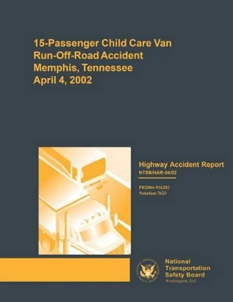 Highway Accident Report: 15-Passenger Child Care Van Run-Off-Road Accident Memphis, Tennessee Aplril 4, 2002 by National Transportation Safety Board 9781511950725