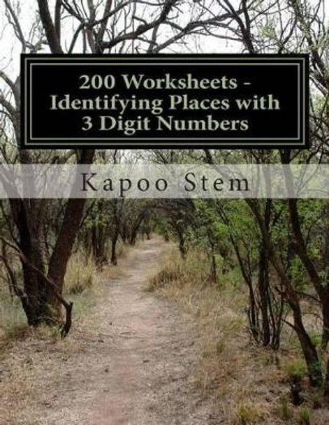 200 Worksheets - Identifying Places with 3 Digit Numbers: Math Practice Workbook by Kapoo Stem 9781512068368