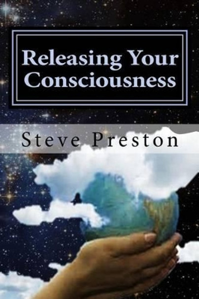 Releasing Your Consciousness: Understanding Reality by Steve Preston 9781512128130