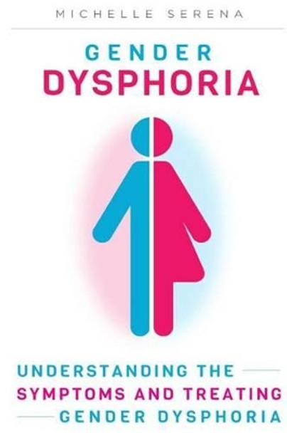 Gender Dysphoria: Understanding the Symptoms and Treating Gender Dysphoria by Michelle Serena 9781515364085