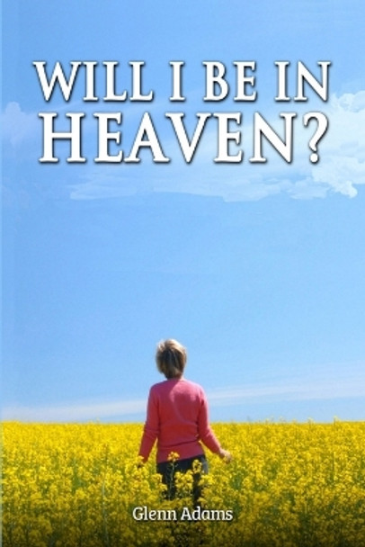 Will I Be in Heaven by Glenn P Adams 9781515399711