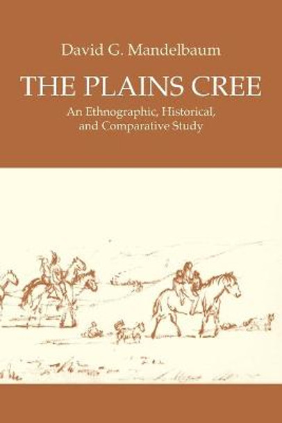 The Plains Cree: An Ethnographic, Historical, and Comparative Study by David G. Mandelbaum