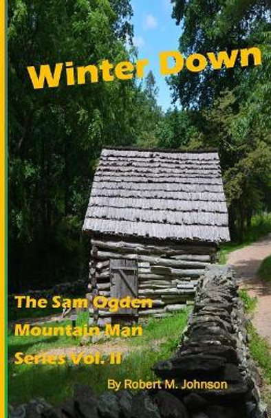 Winter Down: The Sam Ogden Mountain Man Series Vol. II by Robert M Johnson 9781512264562