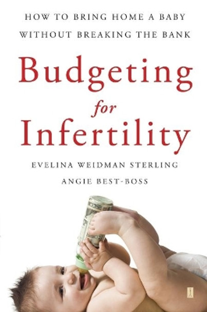 Budgeting for Infertility: How to Bring Home a Baby Without Breaking the Bank by Evelina Weidman Sterling 9781416566588