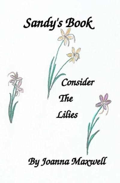 Sandy's Book: Consider the Lilies by Joanna Maxwell 9781419647475