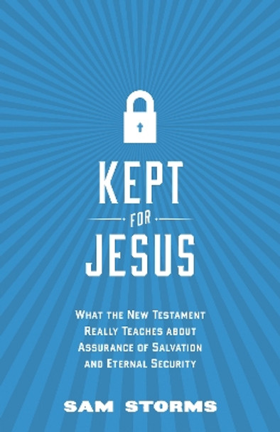 Kept for Jesus: What the New Testament Really Teaches about Assurance of Salvation and Eternal Security by Sam Storms 9781433542022