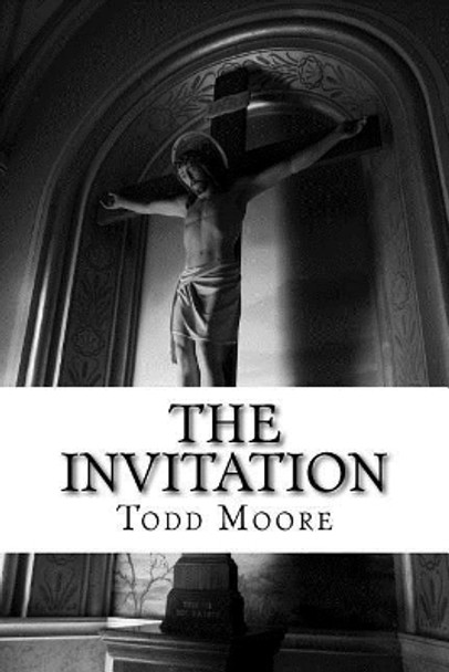 The Invitation: Connecting People to God by Todd Lyle Moore 9781530348961