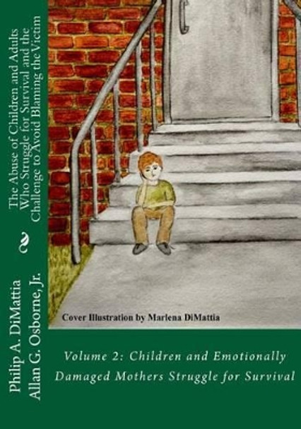 The Abuse of Children and Adults Who Struggle for Survival and the Challenge to Avoid Blaming the Victim: Volume 2: Children and Emotionally Damaged Mothers Struggle for Survival by Allan G Osborne Jr 9781530401314