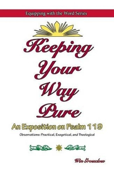 Keeping Your Way Pure: An Exposition on Psalm 119 by Win Groseclose 9781518719110