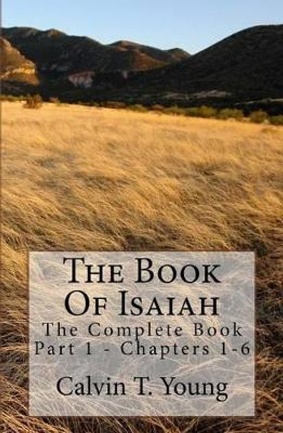 The Book of Isaiah: The Complete Book - Part 1 - Chapters 1-6 by Calvin T Young 9781530412648