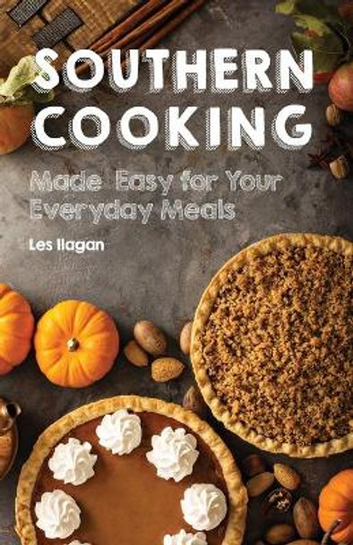 Southern Cooking: Made Easy for Your Everyday Meals by Les Ilagan 9781530436194