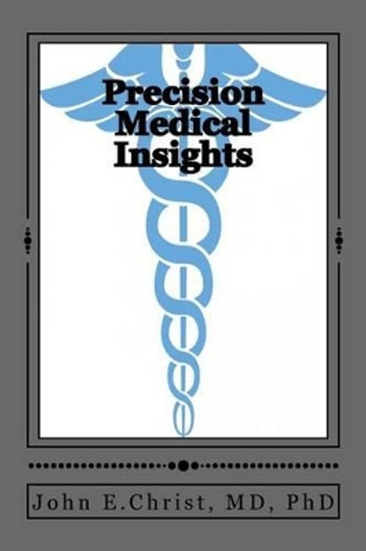 Precision Medical Insights: Caveat Emptor by Ph John E Christ MD 9781530488964