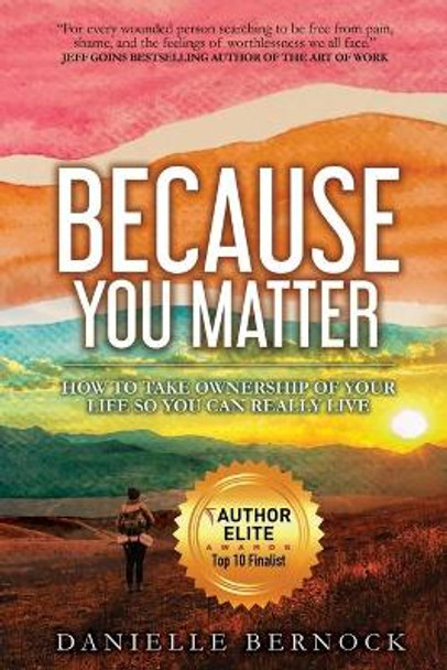 Because You Matter: How to Take Ownership of Your Life So You Can Really Live by Danielle Bernock 9780996103336