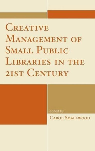 Creative Management of Small Public Libraries in the 21st Century by Carol Smallwood 9781442243552