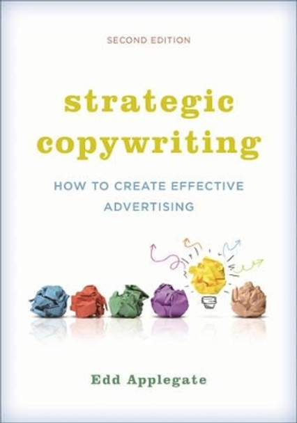 Strategic Copywriting: How to Create Effective Advertising by Edd C. Applegate 9781442244085