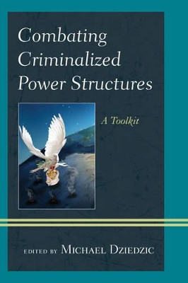 Combating Criminalized Power Structures: A Toolkit by Michael Dziedzic 9781442266339