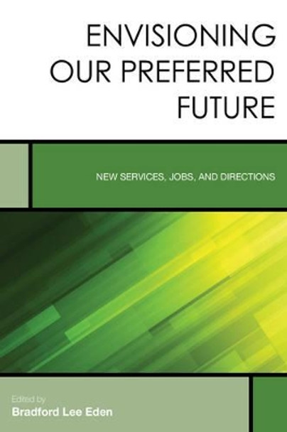 Envisioning Our Preferred Future: New Services, Jobs, and Directions by Bradford Lee Eden 9781442266926