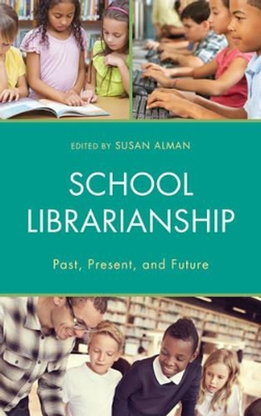 School Librarianship: Past, Present, and Future by Susan Webreck Alman 9781442272071