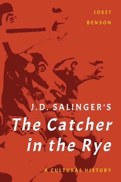 J. D. Salinger's The Catcher in the Rye: A Cultural History by Josef Benson 9781442277946