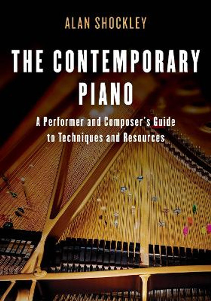 The Contemporary Piano: A Performer and Composer's Guide to Techniques and Resources by Alan Shockley 9781442281875