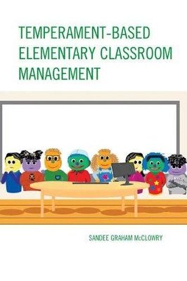 Temperament-Based Elementary Classroom Management by Sandee Graham McClowery 9781475809435