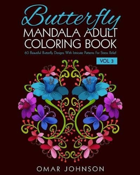 Butterfly Mandala Adult Coloring Book Vol 3: 60 Beautiful Butterfly Designs With Intricate Patterns For Stress Relief by Omar Johnson 9781518791642