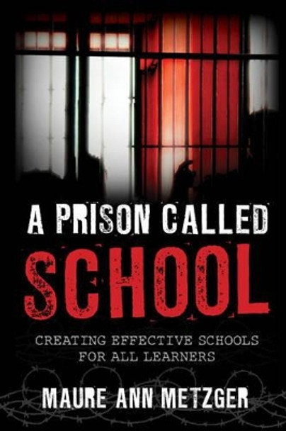 A Prison Called School: Creating Effective Schools for All Learners by Maure Ann Metzger 9781475815757