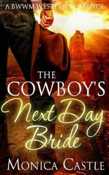 The Cowboy's Next Day Bride by Monica Castle 9781518676499