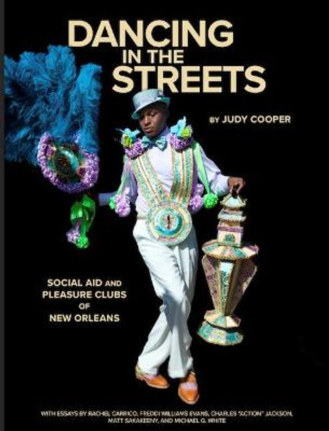 Dancing in the Streets: Social Aid and Pleasure Clubs of New Orleans by Judy Cooper