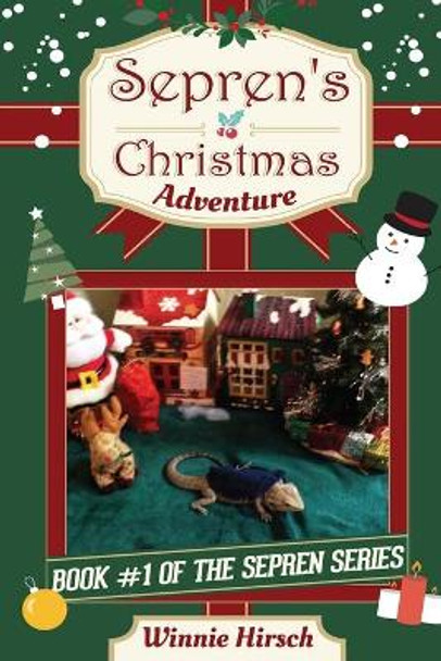 Sepren's Christmas Adventure: A Real Bearded Dragon's Story by Winnie Hirsch 9781519534408