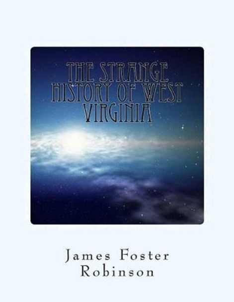 The Strange History of West Virginia by James Foster Robinson 9781519535573