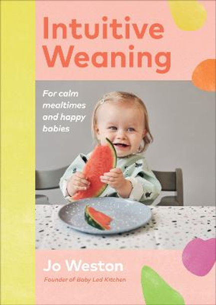 Intuitive Weaning: For Calm Mealtimes and Confident Babies by Jo Weston
