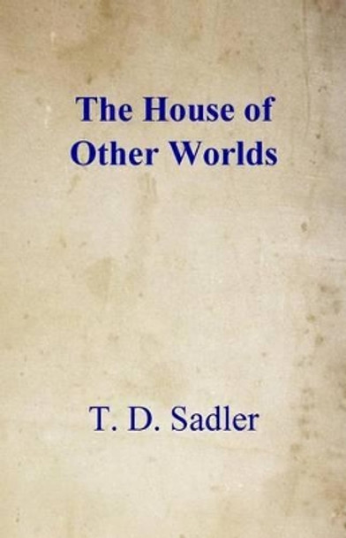 The House of Other Worlds by T D Sadler 9781519764836