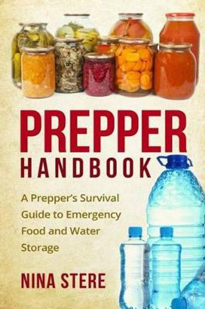 Prepper Handbook: A Prepper's Survival Guide to Emergency Food and Water Storage by Nina Stere 9781519798008