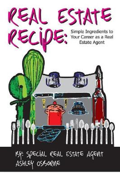 The Real Estate Recipe: Simple Ingredients to Your Career as a Real Estate Agent by Holly Forrest 9781520450179