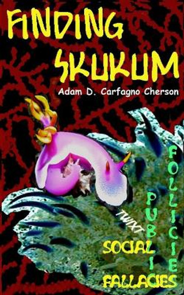 Finding Skukum: Twixt Social Fallacies and Public Follicies by Adam D Carfagno Cherson 9781520630731