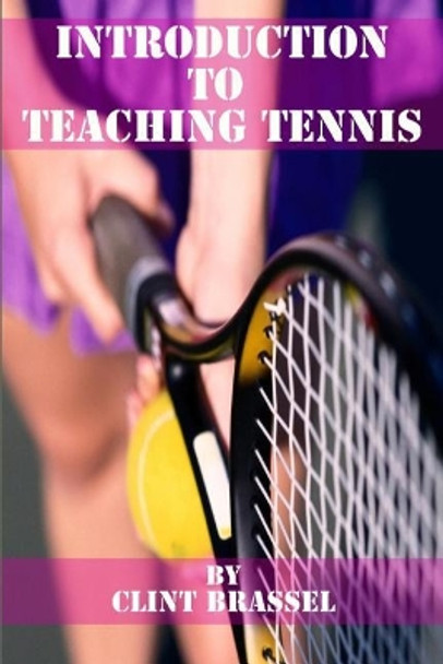 Introduction to Teaching Tennis by Clint Brassel 9781520790961