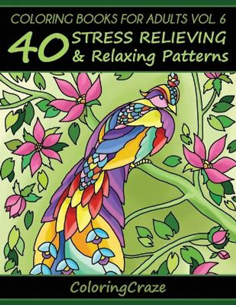 Coloring Books for Adults Volume 6: 40 Stress Relieving and Relaxing Patterns by Coloringcraze 9781521172315