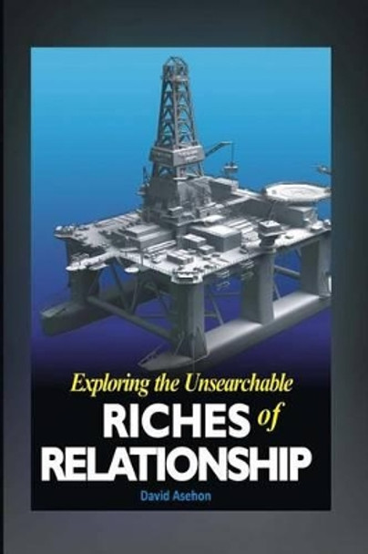 Exploring The Unsearchable Riches Of Relationship by David Asehon 9781522709329